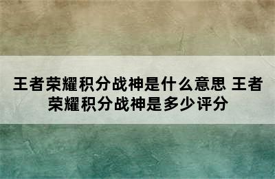 王者荣耀积分战神是什么意思 王者荣耀积分战神是多少评分